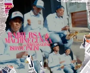 Babii RSA & Machine Gun SA - Ishaye Palini ft. Tebza Da Guitar Babii RSA & Machine Gun SA – Ishaye Palini ft. Tebza Da Guitar