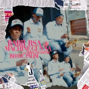 Babii RSA & Machine Gun SA – Ishaye Palini ft. Tebza Da Guitar Babii RSA & Machine Gun SA – Ishaye Palini ft. Tebza Da Guitar
