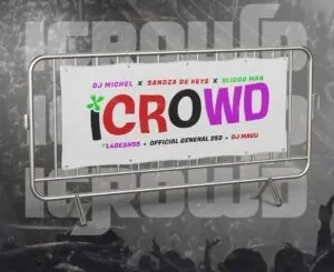 DJ Michel - iCrowd ft. Sandaza De Keys, Slidoo Man, L4Desh 55 & Official General 252 DJ Michel – iCrowd ft. Sandaza De Keys, Slidoo Man, L4Desh 55 & Official General 252