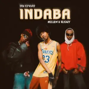 Don Edward – Indaba Ft. Mellow & Sleazy Don Edward – Indaba Ft. Mellow & Sleazy