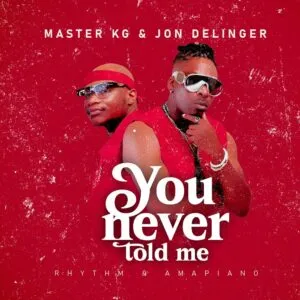 Master KG & Jon Delinger – You Never Told Me ft. Miss Twaggy Master KG & Jon Delinger – You Never Told Me ft. Miss Twaggy