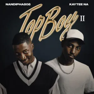 Nandipha808 & Kaytee NA – TopBoy II Nandipha808 & Kaytee NA – TopBoy II