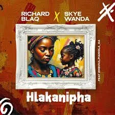 Richard Blaq – Hlakanipha ft. Skye Wanda, Pianola SA & Emsoul Richard Blaq – Hlakanipha ft. Skye Wanda, Pianola SA & Emsoul
