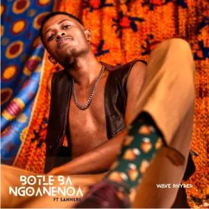 Wave Rhyder – Botle Ba Ngoanenoa ft Sannere Wave Rhyder – Botle Ba Ngoanenoa ft Sannere