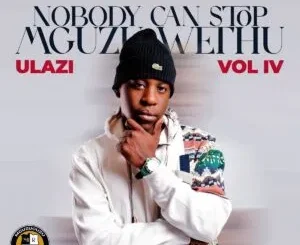 Album: uLazi - Nobody Can Stop Mguzu Wethu, Vol. 4 uLazi – Nobody Can Stop Mguzu Wethu, Vol. 4