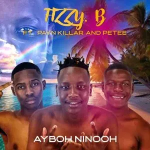 Fizzy B – Aybooh Ninooh ft. Payn Killar & Petee Fizzy B – Aybooh Ninooh ft. Payn Killar & Petee