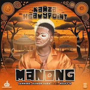 Kamza HeavyPoint – Manong ft. Kamoh Xaba, Sannere & Heavy K Kamza HeavyPoint – Manong ft. Kamoh Xaba, Sannere & Heavy K