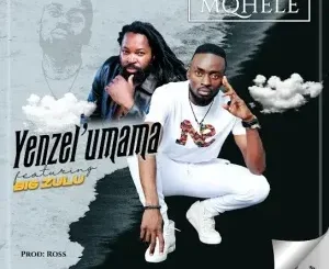 Mqhele - Yenzel’umama Ft. Big Zulu Mqhele – Yenzel’umama Ft. Big Zulu