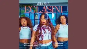 Sha Sha – Eglasini ft. Tyler ICU, Scotts Maphuma, 2woshort & Tyrone Dee Sha Sha – Eglasini ft. Tyler ICU, Scotts Maphuma, 2woshort & Tyrone Dee
