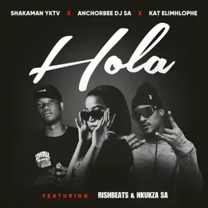 ShakaMan YKTV, AnchorBee DJ & Kat Elimhlophe – Hola ft. Rishbeats & Nkukza SA ShakaMan YKTV, AnchorBee DJ & Kat Elimhlophe – Hola ft. Rishbeats & Nkukza SA