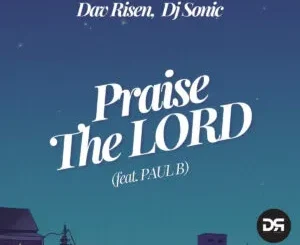 EP: Dav Risen & DJ Sonic - Praise The Lord (feat. Paul B) Dav Risen & DJ Sonic – Praise The Lord (feat. Paul B)