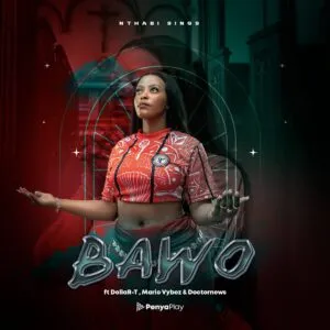 Nthabi Sings – Bawo ft. DollaR T, Mario Vybez & Doctornews Nthabi Sings – Bawo ft. DollaR T, Mario Vybez & Doctornews