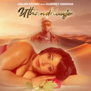 Valee Music – Uthandolunje ft. Aubrey Qwana Valee Music – Uthandolunje ft. Aubrey Qwana