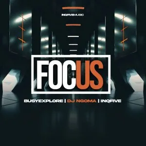 BusyExplore, DJ Ngoma & InQfive – Focus BusyExplore, DJ Ngoma & InQfive – Focus