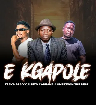 CALISTO CABHANA – E Kgapole Ft Tsaka Rsa & Smeezy on the Beat CALISTO CABHANA – E Kgapole Ft Tsaka Rsa & Smeezy on the Beat