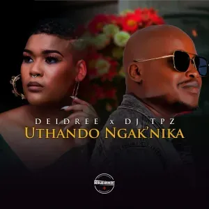 Deidree & DJ TPZ – Uthando Ngak’nika Deidree & DJ TPZ – Uthando Ngak’nika