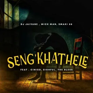 Djy Jaivane, Mick Man & SMAKI 08 – Seng’khathele ft. Ciniso, Sighful & The Bless Djy Jaivane, Mick Man & SMAKI 08 – Seng’khathele ft. Ciniso, Sighful & The Bless
