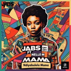 Jabs CPT – Ndiyabulela Mama ft. Nelle M Jabs CPT – Ndiyabulela Mama ft. Nelle M