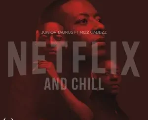 Junior Taurus ft. Mizz Gabbzz – Netflix & Chill Junior Taurus – Netflix & Chill ft. Mizz Gabbzz