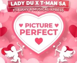 Lady Du & T-Man SA ft. LAHV & Musical Xpress – Picture Perfect Lady Du & T Man SA – Picture Perfect ft. LAHV & Musical Xpress