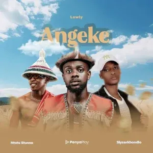 Lowly SA – Angeke ft. Ntate Stunna & Slyzerkhondlo Lowly SA – Angeke ft. Ntate Stunna & Slyzerkhondlo