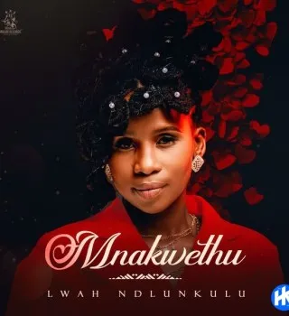 Lwah Ndlunkulu – Mnakwethu Lwah Ndlunkulu – Mnakwethu