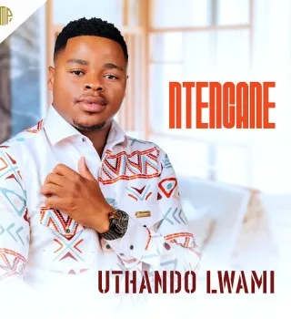 Ntencane – UTHANDO LWAMI Ntencane – UTHANDO LWAMI