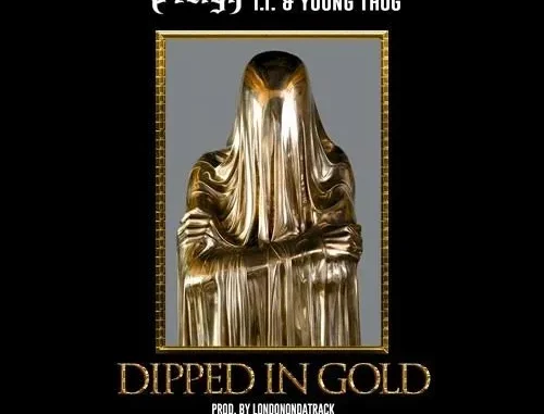 P.Reign Ft T.I. & Young Thug Dipped In Gold P.Reign Ft T.I. & Young Thug Dipped In Gold