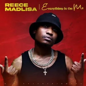 Reece Madlisa – Everything Is On Me Reece Madlisa – Everything Is On Me