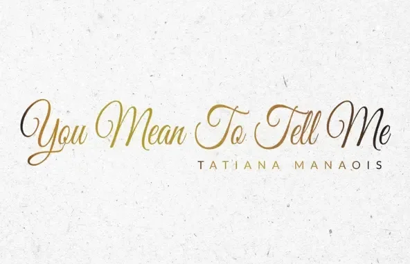 Tatiana Manaois You Mean to Tell Me Tatiana Manaois You Mean to Tell Me