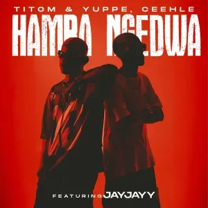TitoM, Yuppe & Ceehle – Hamba Ngedwa ft. JayJayy TitoM, Yuppe & Ceehle – Hamba Ngedwa ft. JayJayy