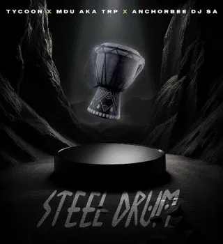 Tycoon – Steel Drum Ft MDU aka TRP & ANCHORBEE DJ SA Tycoon – Steel Drum Ft MDU aka TRP & ANCHORBEE DJ SA