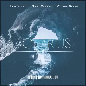 Tye Waves, LebtoniQ & Citizen Sthee – Aquarius Tye Waves, LebtoniQ & Citizen Sthee – Aquarius