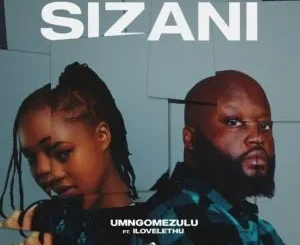 UMngomezulu ft. ilovelethu – Sizani UMngomezulu – Sizani ft. ilovelethu