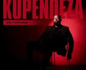 Ep: Vic_Typhoon - KUPENDEZA Vic Typhoon – KUPENDEZA