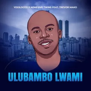 Yogilocco & AdhesiveTwins – Ulubambo Lwami ft. Trevor Mako Yogilocco & AdhesiveTwins – Ulubambo Lwami ft. Trevor Mako