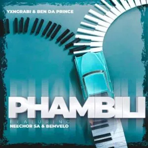 Yxngrabi & Ben Da Prince – Phambili ft. Neechor SA & Bemvelo Yxngrabi & Ben Da Prince – Phambili ft. Neechor SA & Bemvelo