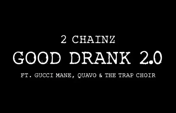 2 Chainz Good Drank 2.0 (feat. Gucci Mane, Quavo & The Trap Choir) 2 Chainz Good Drank 2.0 (feat. Gucci Mane, Quavo & The Trap Choir)