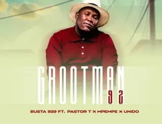 BUSTA 929 – GROOTMAN 92 Ft PASTOR T, Mpempe & Unido