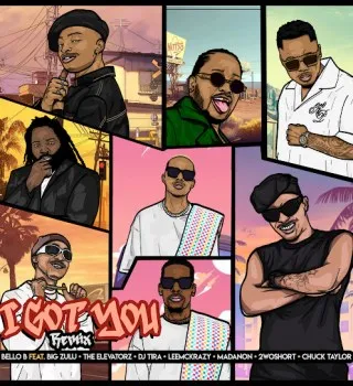 Bello B – I Got You (Remix) Ft Big Zulu, The Elevatorz, DJ Tira & LeeMcKrazy Bello B – I Got You (Remix) Ft Big Zulu, The Elevatorz, DJ Tira & LeeMcKrazy