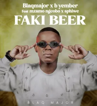Blaq Major & B. Yember – Faki Beer Ft Mzamo Ngcobo & Sphiwe Blaq Major & B. Yember – Faki Beer Ft Mzamo Ngcobo & Sphiwe