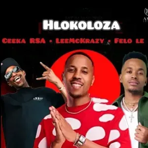 Ceeka RSA – Hlokoloza ft. LeeMckrazy & Felo Le Tee Ceeka RSA – Hlokoloza ft. LeeMckrazy & Felo Le Tee