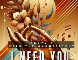 Crazy T Ft Obed the Magnificent – I Need You (Vocal Mix) Crazy T – I Need You (Vocal Mix) Ft Obed the Magnificent