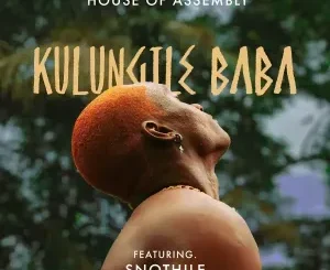 House of Assembly – Kulungile Baba ft. snothile