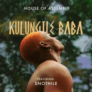 House of Assembly – Kulungile Baba ft. snothile House of Assembly – Kulungile Baba ft. snothile