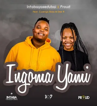 Intaba Yase Dubai – Ingoma Yami Ft. Proud, Dee R & Cwenga Bass Intaba Yase Dubai – Ingoma Yami Ft. Proud, Dee R & Cwenga Bass