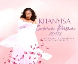 Khanyisa – Come Duze (Remix) ft. Russell Zuma, Gaba Cannal & Moscow on Keyz