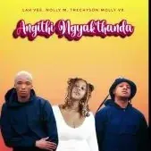 Lah’Vee Ft Nolly M & Trechyson Molly vx – Angithi Ngyak’thanda Lah’Vee – Angithi Ngyak’thanda Ft Nolly M & Trechyson Molly vx
