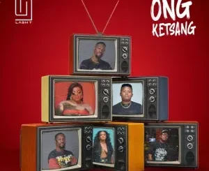 Lash T – Ong Ketsang ft Pronic DeMuziq & DBN Gogo