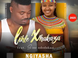 Lihle Xhakaza – Ngiyasha Ft. Sine Ndodakazi
